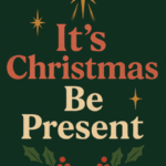 It's Christmas, Be Present